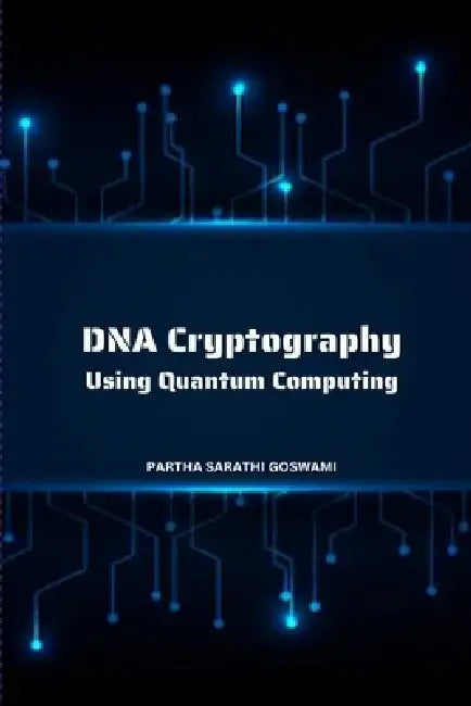 DNA Cryptography Using Quantum Computing by Partha Sarathi Goswami