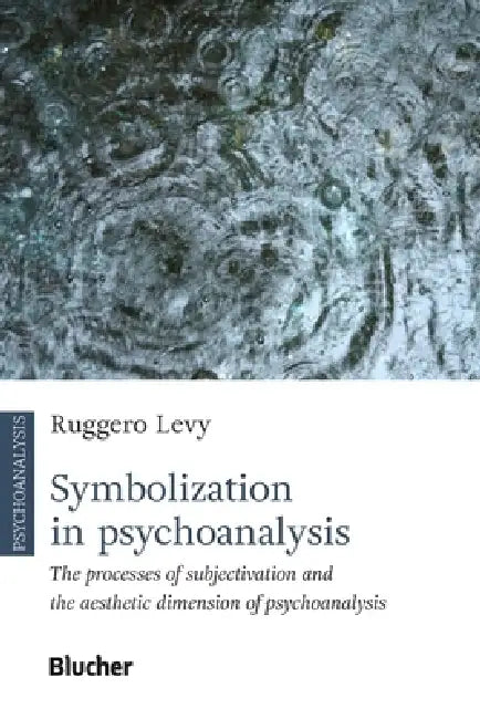 Symbolization in psychoanalysis: the processes of subjectivation and the aesthetic by Ruggero Levy