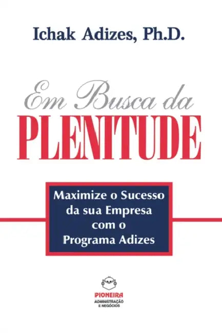 Em Busca Da Plenitude by Ichak, Ph.D. Adizes