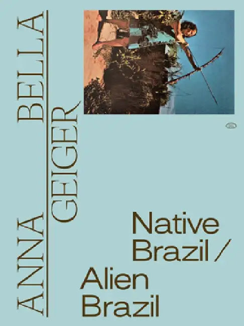 Anna Bella Geiger: Native Brazil/Alien Brazil by Anna Bella Geiger