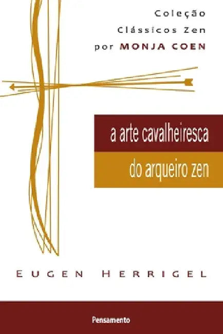 A Arte Cavalheiresca Do Arqueiro Zen by Eugen Herrigel