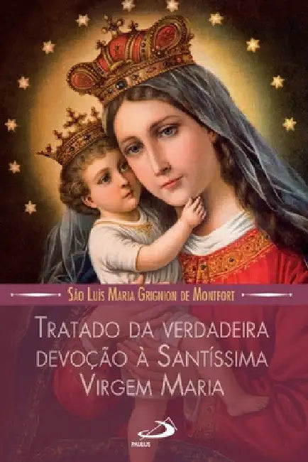 Tratado da verdadeira devoção a Santissima Virgem Maria by São Luis Maria de Montfort