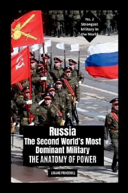 Russia: The Second World's Most Dominant Military: The Anatomy of Power by Lagang Princewill