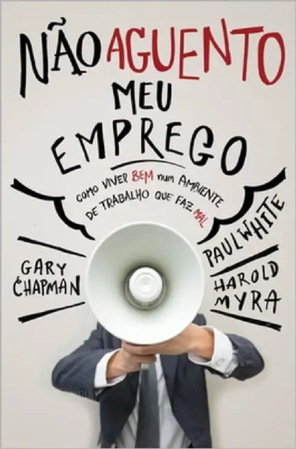 Não aguento meu emprego: Como viver bem num ambiente de trabalho que faz mal by Chapman, Gary