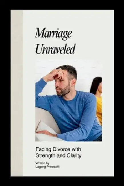 Marriage Unraveled: Facing Divorce with Strength and Clarity by Lagang Princewill