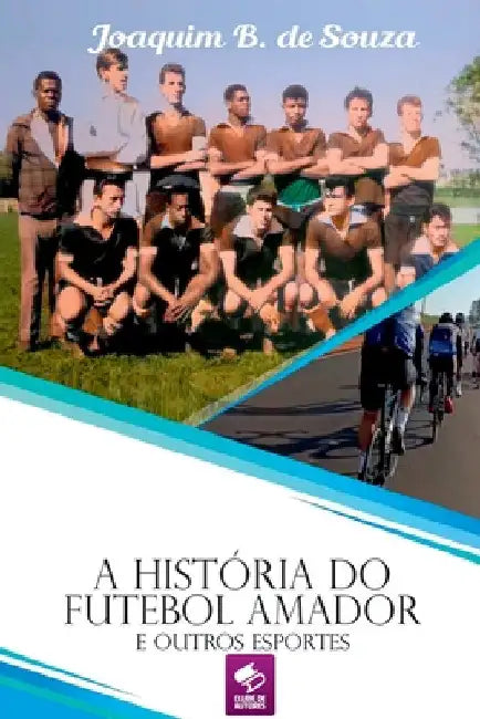 A História Do Futebol Amador E Outros Esportes by Joaquim B. de Souza