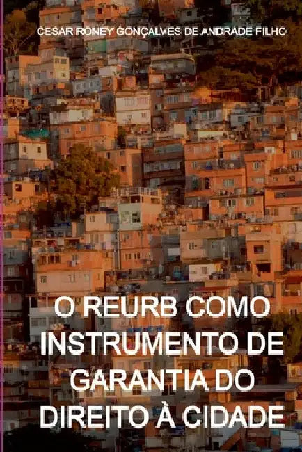 O Reurb Como Instrumento De Garantia Do Direito À Cidade by Cesar Roney Gonçalves de Andrade Filho