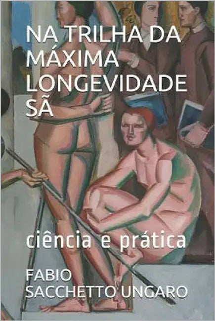 Na Trilha Da Máxima Longevidade Sã: Ciência E Prática by Sacchetto Ungaro, Fabio