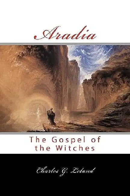 Aradia: Or The Gospel Of The Witches by Charles G. Leland
