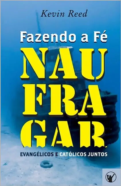 Fazendo a Fé Naufragar: Evangélicos e Católicos Juntos by Canuto, Manoel
