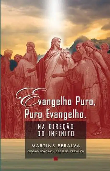Evangelho Puro, Puro Evangelho: Na Direção Do Infinito by Martins Peralva