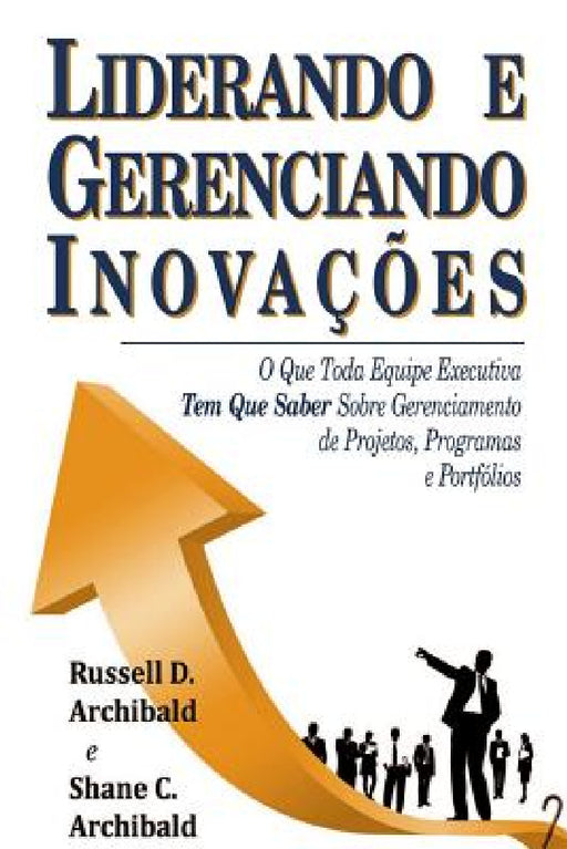 Liderando e Gerenciando Inovações by Russell D. Archibald, Shane C. Archibald