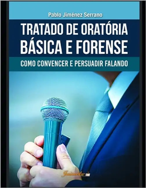 Tratado de oratória básica e forense: Como convencer e persuadir falando by Jiménez Serrano, Pablo