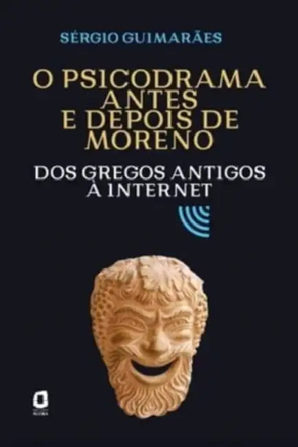 O psicodrama antes e depois de Moreno: Dos gregos antigos à internet by Sérgio Guimarães