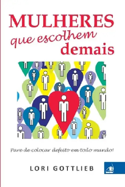 Mulheres que Escolhem Demais by Lori Gottilieb