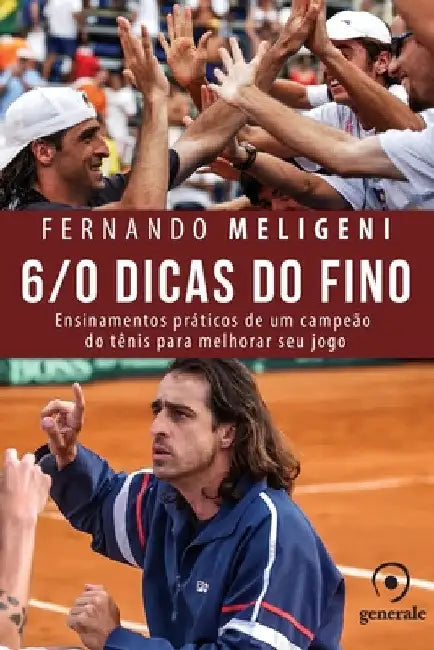 6/0 Dicas do Fino: ensinamentos práticos de um campeão de tênis para melhorar seu jogo by Fernando Meligeni