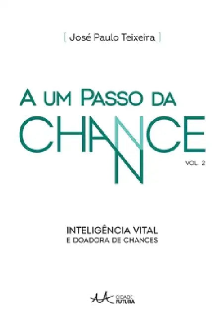 A um passo da chance: Inteligência vital e doadora de chances by José Paulo Teixeira