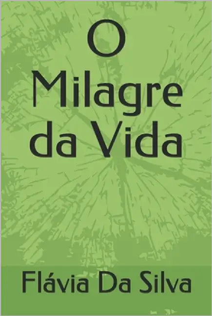 O Milagre da Vida by Da Silva, Flávia Angélica