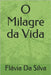O Milagre da Vida by Da Silva, Flávia Angélica