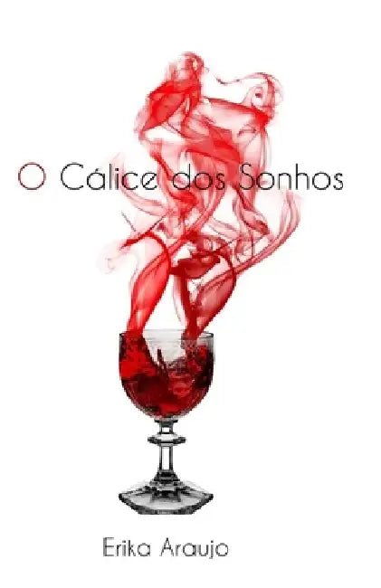 O Cálice dos Sonhos by Erika Araujo