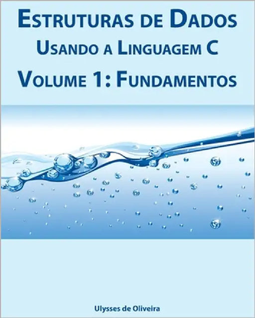 Estruturas de Dados Usando a Linguagem C: Volume 1: Fundamentos by Oliveira, Ulysses de