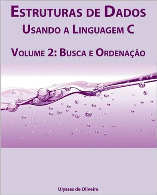 Estruturas de Dados Usando a Linguagem C: Volume 2: Busca e Ordenação by Oliveira, Ulysses de