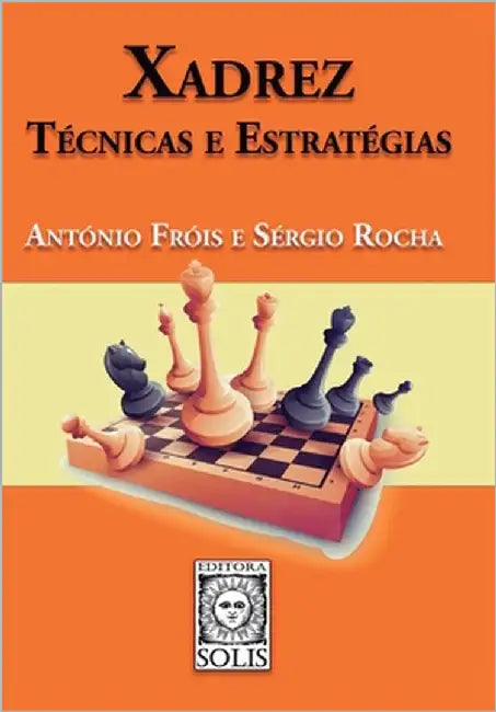 Xadrez - Técnicas e Estratégias by Rocha, Sérgio