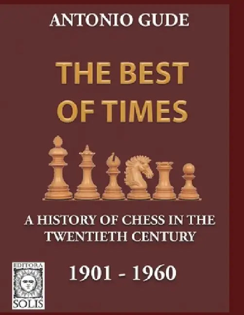 The Best of Times 1901-1960: A History of Chess in the Twentieth Century by Antonio Gude