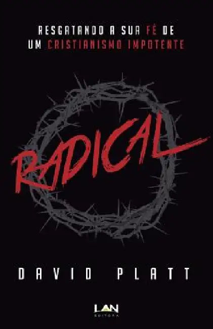 Radical: Resgatando a Sua Fe de Um Cristianismo Impotente by David Platt