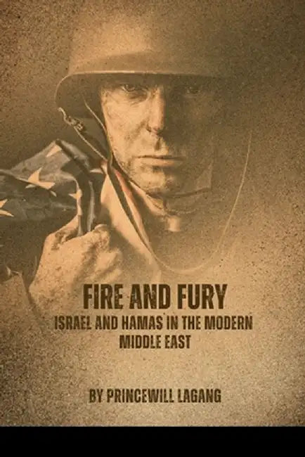 Fire and Fury: Israel and Hamas in the Modern Middle East by Princewill Lagang