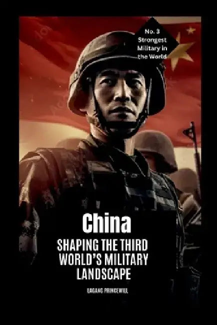 China: Shaping the Third World's Military Landscape by Lagang Princewill