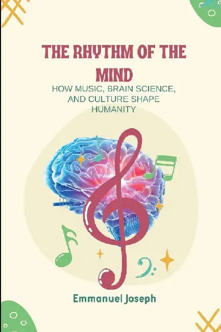 The Rhythm of the Mind, How Music, Brain Science, and Culture Shape Humanity by Emmanuel Joseph