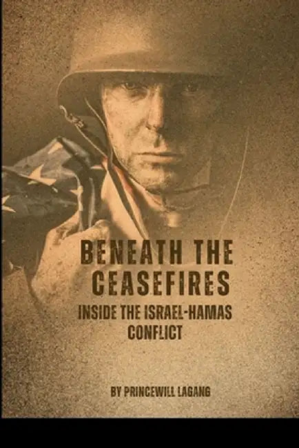 Beneath the Ceasefires: Inside the Israel-Hamas Conflict by Princewill Lagang