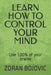 Learn How to Control Your Mind: Your mind is your greatest asset. Learn how to use it by Zoran Bojovic