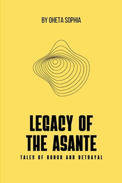 Legacy of the Asante: Tales of Honor and Betrayal by Oheta Sophia
