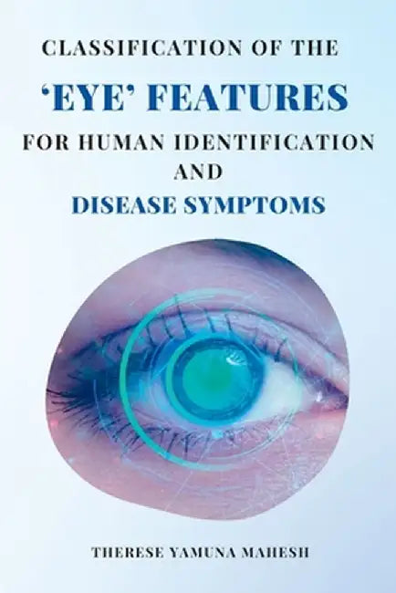 Classification of the Eye Features for Human Identification and Disease Symptoms by Therese Yamuna Mahesh