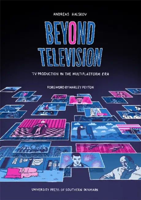 Beyond Television, Volume 13: TV Production in the Multiplatform Era by Andreas Halskov