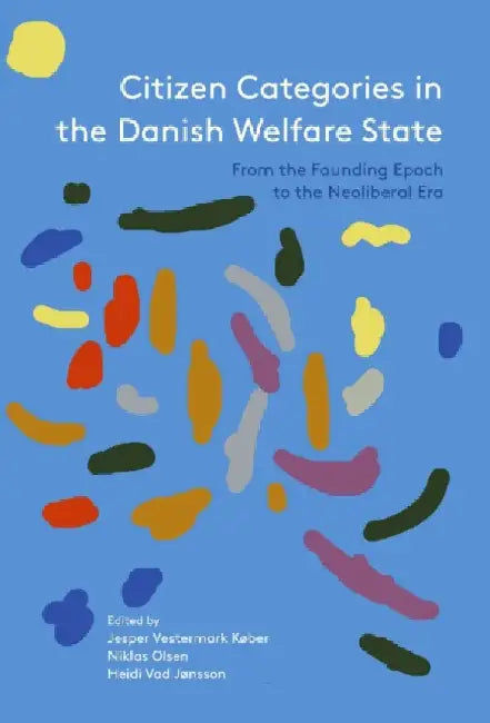Citizen Categories in the Danish Welfare State: From the Founding Epoch to the Neoliberal Era by Jesper Vestermark Køber