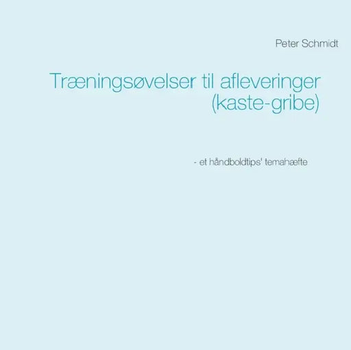 Træningsøvelser til afleveringer (kaste-gribe) by Peter Schmidt