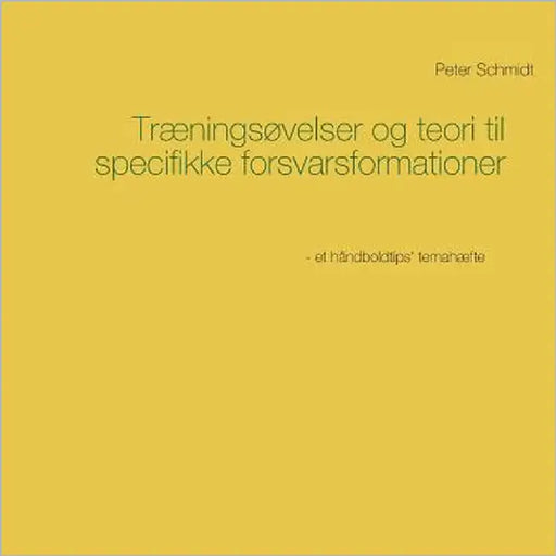 Træningsøvelser og teori til specifikke forsvarsformationer by Schmidt, Peter
