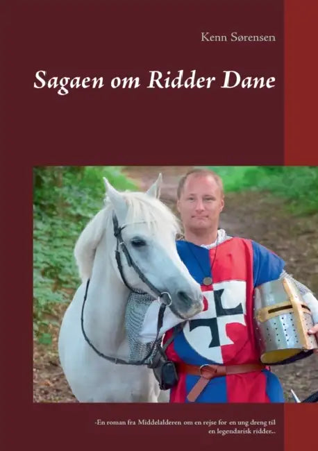 Sagaen om Ridder Dane: -En roman fra Middelalderen om en rejse for en ung dreng til en legendarisk ridder.. by Kenn Sørensen
