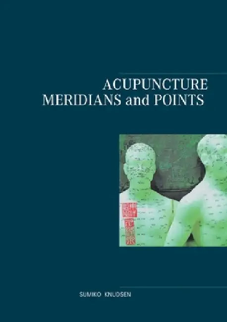 Acupuncture Meridians and Points by Sumiko Knudsen