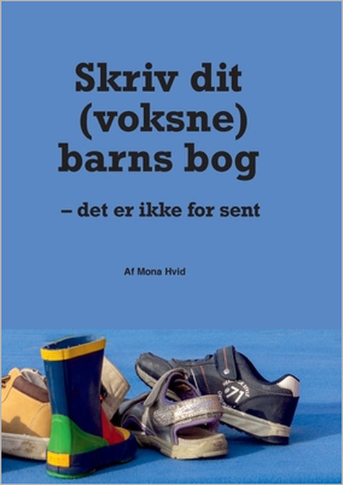 Skriv dit (voksne) barns bog: - det er ikke for sent by Mona Hvid