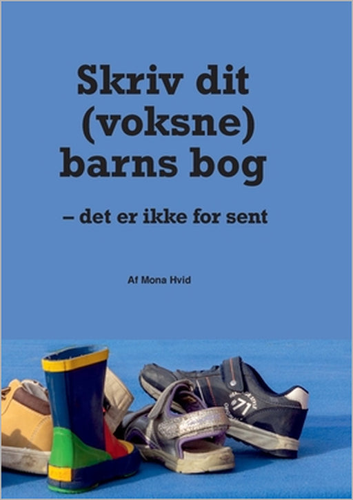 Skriv dit (voksne) barns bog: - det er ikke for sent by Mona Hvid