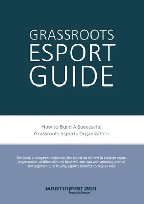 Grassroots Esports: 2nd version. How to build esports clubs, the grassroots way and more by Martin Fritzen