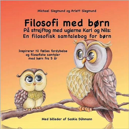 Filosofi med børn. På strejftog med uglerne Karl og Nils: En filosofisk samtalebog for børn: Inspirerer til fælles fordybelse og filosofiske samtaler by Siegmund, Michael