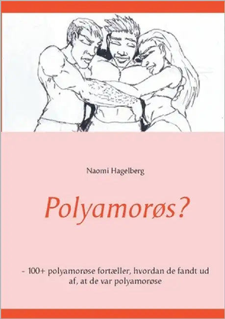 Polyamorøs?: - 100+ polyamorøse fortæller, hvordan de fandt ud af, at de var polyamorøse by Hagelberg, Naomi