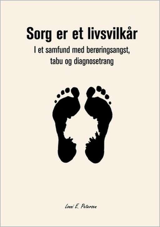 Sorg er et livsvilkår: I et samfund med berøringsangst, tabu og diagnosetrang by Lonni Petersen