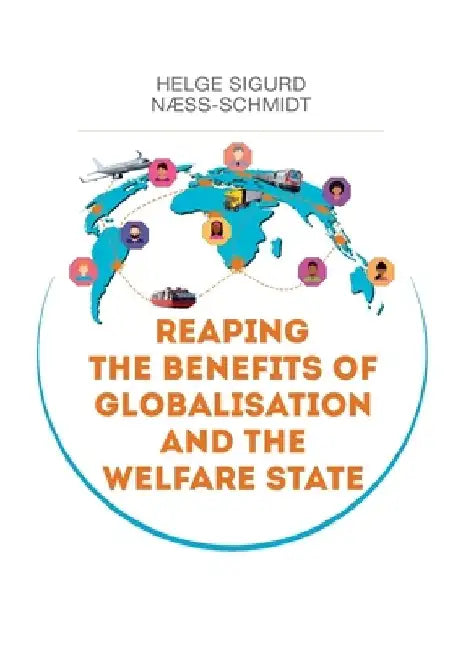 Reaping the Benefits of Globalisation and the Welfare State: A perspective on challenges and solutions by Sigurd Næss-Schmidt