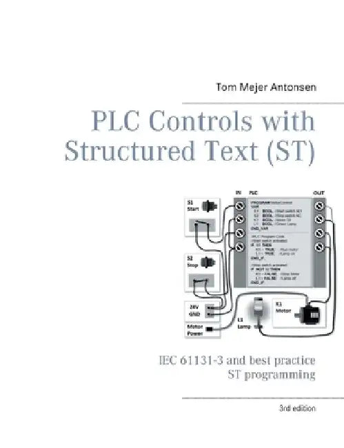 PLC Controls with Structured Text (ST), V3 Monochrome: IEC 61131-3 and best practice ST programming by Tom Mejer Antonsen